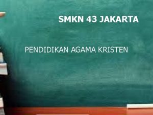 SMKN 43 JAKARTA PENDIDIKAN AGAMA KRISTEN DASAR KEHIDUPAN