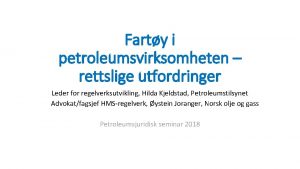 Farty i petroleumsvirksomheten rettslige utfordringer Leder for regelverksutvikling