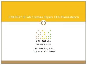 ENERGY STAR Clothes Dryers UES Presentation JIA HUANG