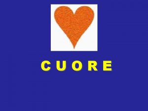 CUORE CUORE Organo cavo prevalentemente muscolare MIOCARDIO Situato