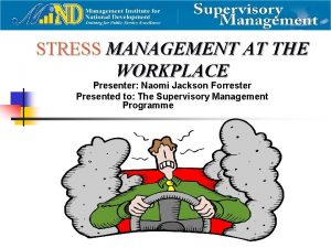 STRESS MANAGEMENT AT THE WORKPLACE Presenter Naomi Jackson