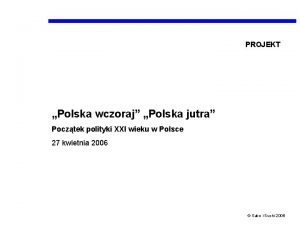 PROJEKT Polska wczoraj Polska jutra Pocztek polityki XXI