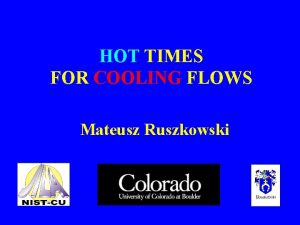 HOT TIMES FOR COOLING FLOWS Mateusz Ruszkowski Cooling