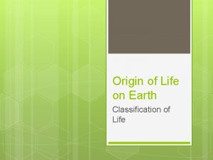 Origin of Life on Earth Classification of Life