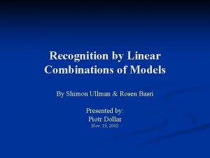 Recognition by Linear Combinations of Models By Shimon