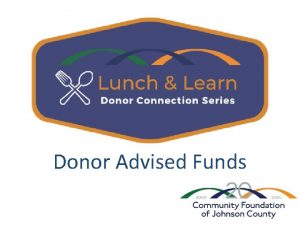 Donor Advised Funds WHAT IS A DONOR ADVISED