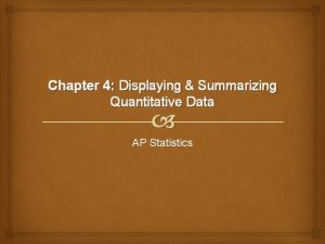 Chapter 4 Displaying Summarizing Quantitative Data AP Statistics