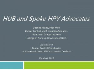 HUB and Spoke HPV Advocates Deanna Kepka Ph