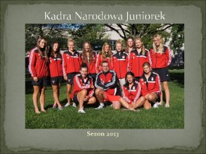 Kadra Narodowa Juniorek Sezon 2013 Cele na sezon
