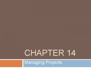 CHAPTER 14 Managing Projects Importance of Project Management