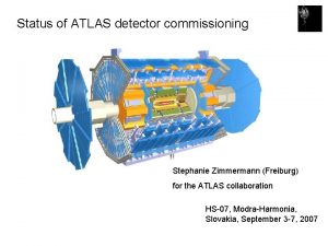 Status of ATLAS detector commissioning Stephanie Zimmermann Freiburg