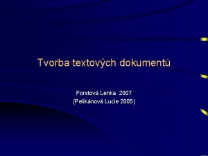 Tvorba textovch dokument Forstov Lenka 2007 Peliknov Lucie