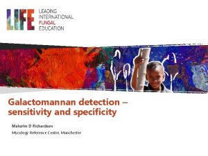 Galactomannan detection sensitivity and specificity Malcolm D Richardson