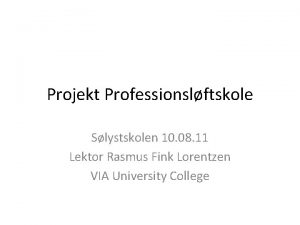 Projekt Professionslftskole Slystskolen 10 08 11 Lektor Rasmus