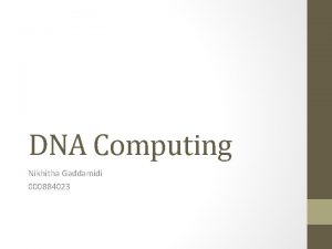 DNA Computing Nikhitha Gaddamidi 000884023 DNA DNA or