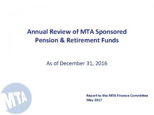 Annual Review of MTA Sponsored Pension Retirement Funds