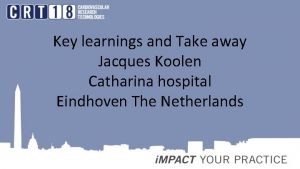 Key learnings and Take away Jacques Koolen Catharina