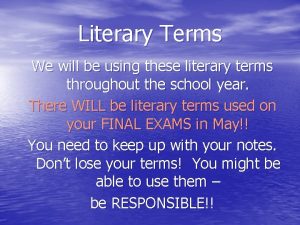 Literary Terms We will be using these literary