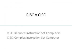 RISC x CISC RISC Reduced Instruction Set Computers