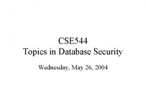 CSE 544 Topics in Database Security Wednesday May