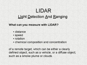 LIDAR LIght Detection And Ranging What can you