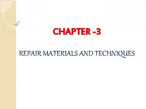 CHAPTER 3 REPAIR MATERIALS AND TECHNIQUES Introduction In