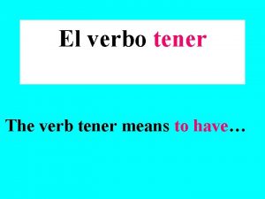 El verbo tener The verb tener means to
