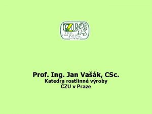 Prof Ing Jan Vak CSc Katedra rostlinn vroby