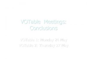 VOTable Meetings Conclusions VOTable 1 Monday 24 May