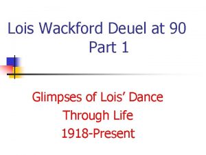 Lois Wackford Deuel at 90 Part 1 Glimpses