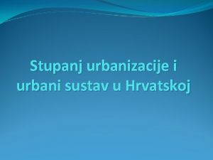 Stupanj urbanizacije i urbani sustav u Hrvatskoj 53