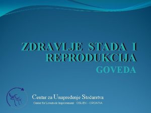 ZDRAVLJE STADA I REPRODUKCIJA GOVEDA Centar za Unapreenje