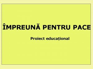 MPREUN PENTRU PACE Proiect educaional ARGUMENT n cadrul