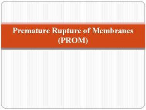 Premature Rupture of Membranes PROM Definition Spontaneous rupture