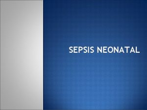 SEPSIS NEONATAL DEFINICIN Se define sepsis neonatal como