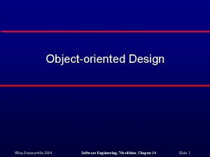 Objectoriented Design Ian Sommerville 2004 Software Engineering 7