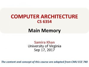 COMPUTER ARCHITECTURE CS 6354 Main Memory Samira Khan