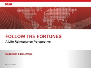 FOLLOW THE FORTUNES A Life Reinsurance Perspective Ian