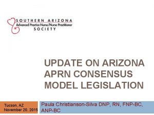 UPDATE ON ARIZONA APRN CONSENSUS MODEL LEGISLATION Tucson