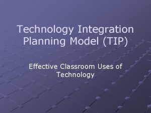 Technology Integration Planning Model TIP Effective Classroom Uses