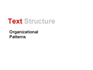 Text Structure Organizational Patterns Text Structure How text