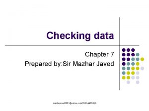 Checking data Chapter 7 Prepared by Sir Mazhar