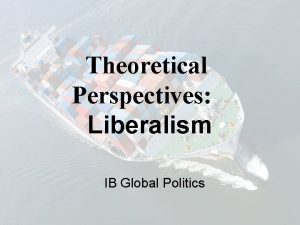 Theoretical Perspectives Liberalism IB Global Politics Liberalism In