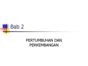 Bab 2 PERTUMBUHAN DAN PERKEMBANGAN PERTUMBUHAN n n