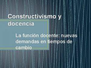 Constructivismo y docencia La funcin docente nuevas demandas