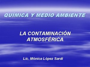 QUMICA Y MEDIO AMBIENTE LA CONTAMINACIN ATMOSFRICA Lic