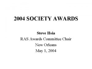 2004 SOCIETY AWARDS Steve Hsia RAS Awards Committee