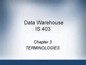 Data Warehouse IS 403 Chapter 3 TERMINOLOGIES Dr