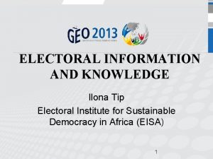 ELECTORAL INFORMATION AND KNOWLEDGE Ilona Tip Electoral Institute