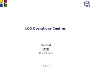 CERN LCG Operations Centres Ian Bird GDB 10